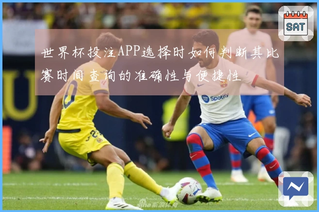 世界杯投注APP选择时如何判断其比赛时间查询的准确性与便捷性